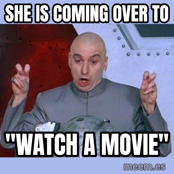 Dr Evil meme meme: she is coming over to / "watch a movie"