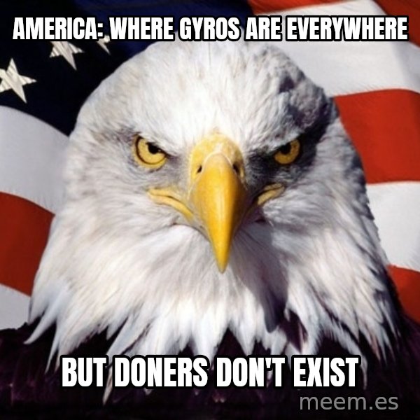 American Pride Eagle meme: America: where gyros are everywhere / but doners don't exist