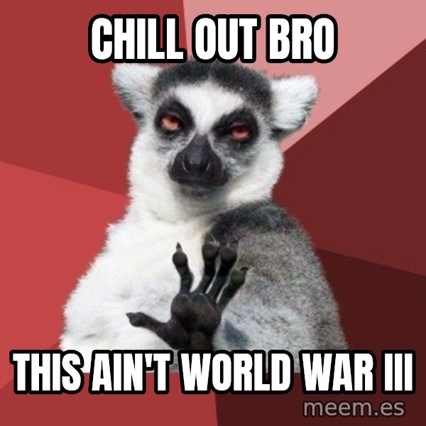 Chill Out Lemur meme: chill out bro / this ain't world war iii