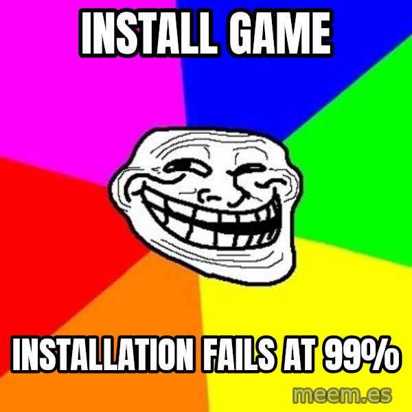 Trollface meme: iNSTALL GAME / INSTALLATION FAILS AT 99%