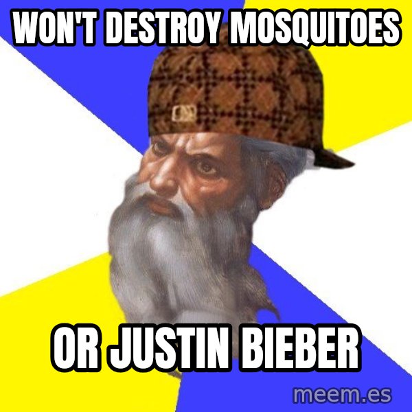 Scumbag God meme: won't destroy mosquitoes / or justin Bieber