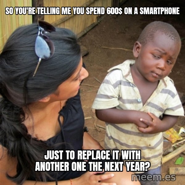 So You're Telling me meme: so you're telling me you spend 600$ on a smartphone / just to replace it with another one the next year?