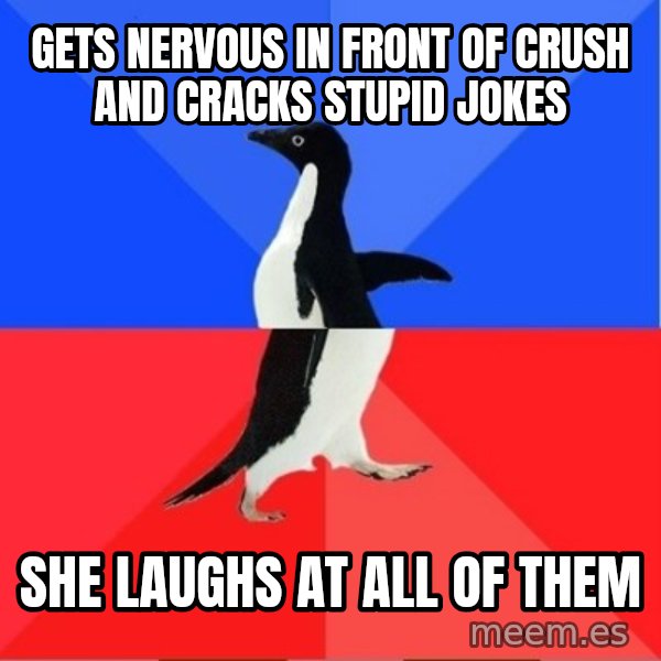 Socially Awkward to Awesome Penguin meme: GETS NERVOUS IN FRONT OF CRUSH AND CRACKS STUPID JOKES / SHE LAUGHS AT ALL OF THEM