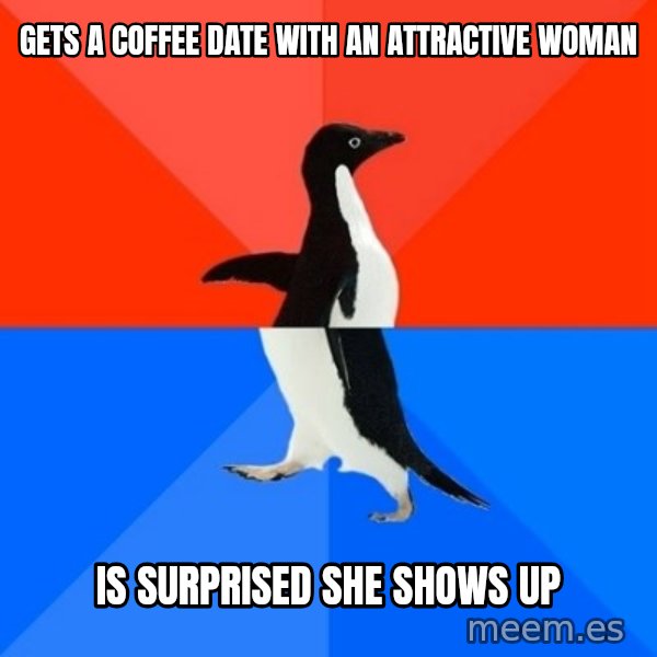 Socially Awesome Awkward Penguin meme: gets a coffee date with an attractive woman / is surprised she shows up