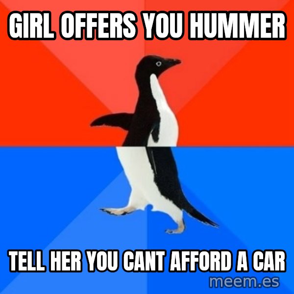 Socially Awesome Awkward Penguin meme: girl offers you hummer / tell her you cant afford a car