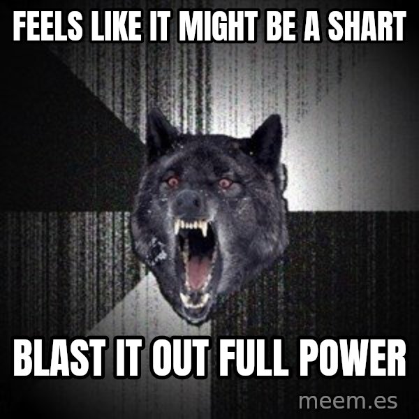 Insanity Wolf meme: feels like it might be a shart / blast it out full power