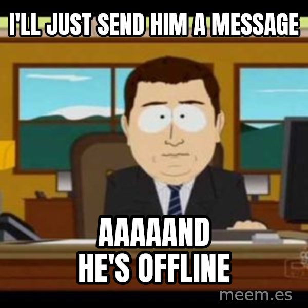 south park aand it's gone meme: i'll just send him a message / aaaaand he's offline