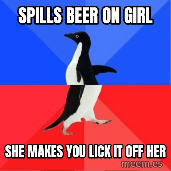 Socially Awkward to Awesome Penguin meme: spills beer on girl / she makes you lick it off her