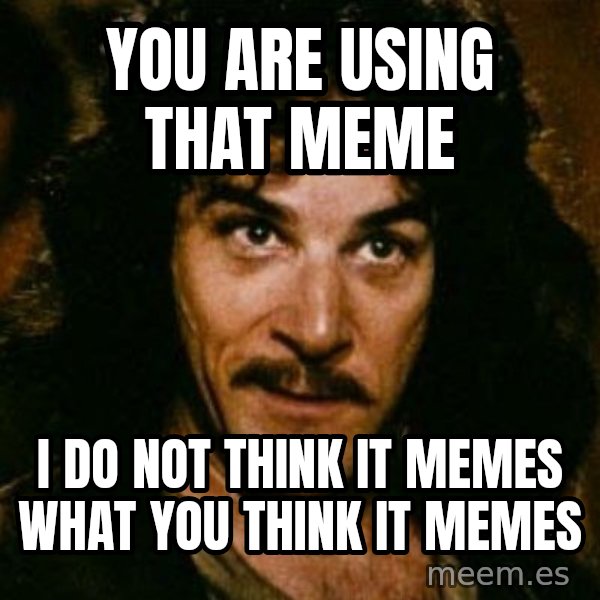 You keep using that word, I don't think it means what you think it means meme: You are using that meme / I do not think it memes what you think it memes