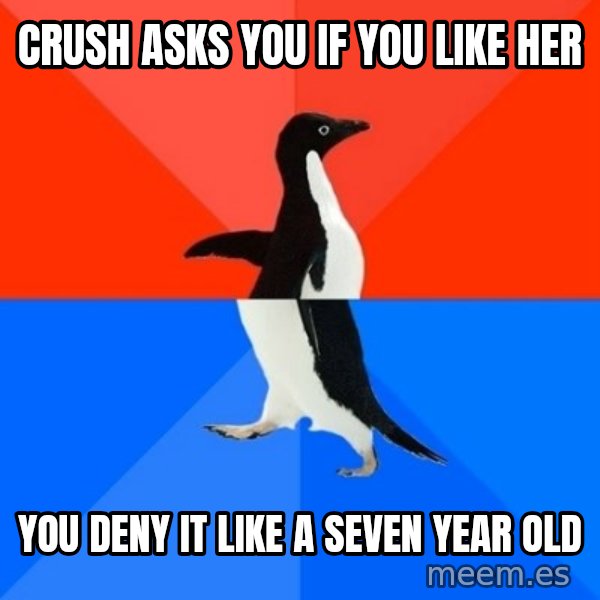 Socially Awesome Awkward Penguin meme: crush asks you if you like her / you deny it like a seven year old