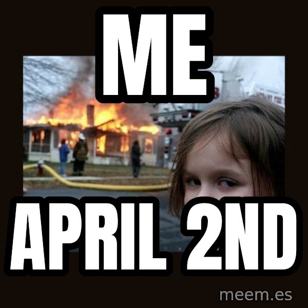 Disaster Girl meme: Me / April 2nd