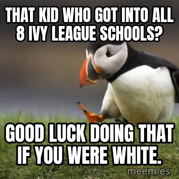 Unpopular Opinion Puffin meme: That kid who got into all 8 ivy league schools? / Good luck doing that if you were white.