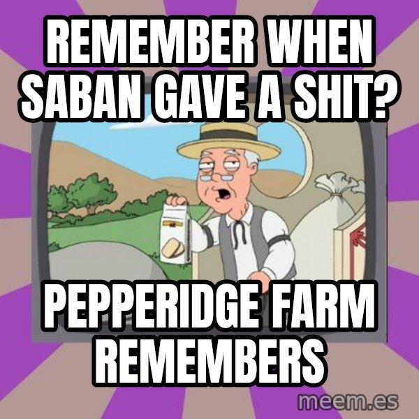 Pepperidge Farm Remembers FG meme: remember when saban gave a shit? / Pepperidge Farm Remembers