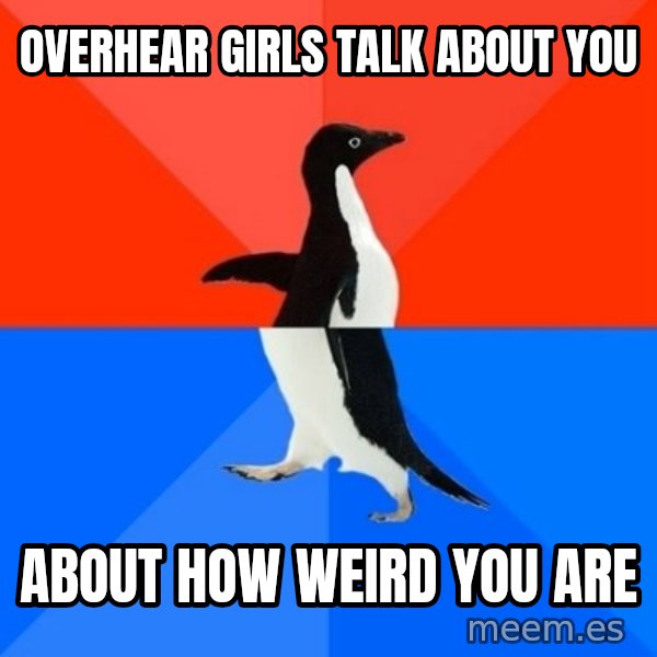 Socially Awesome Awkward Penguin meme: overhear girls talk about you / about how weird you are