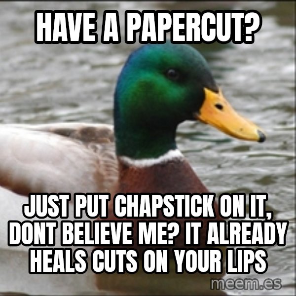 Actual Advice Mallard 1 meme: have a papercut? / just put chapstick on it, dont believe me? it already heals cuts on your lips