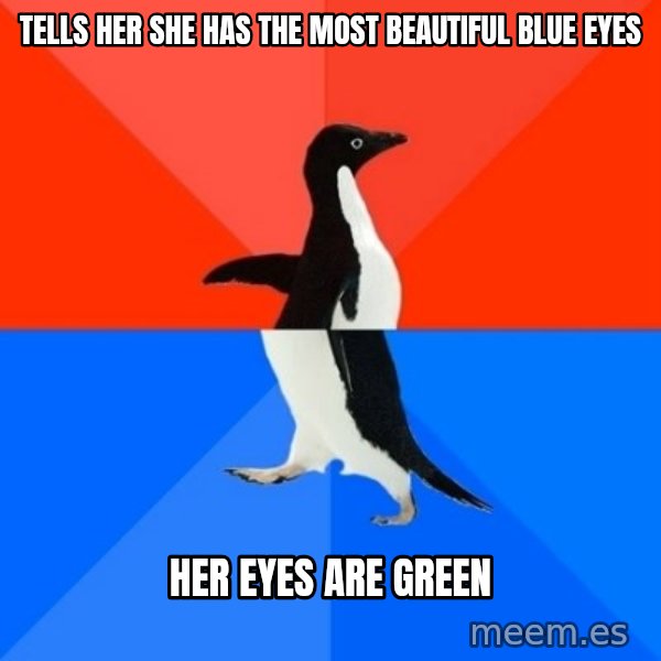 Socially Awesome Awkward Penguin meme: tells her she has the most beautiful blue eyes / her eyes are green
