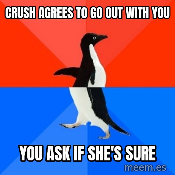 Socially Awesome Awkward Penguin meme: crush agrees to go out with you / you ask if she's sure
