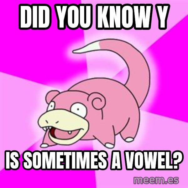 Slowpoke meme: Did you Know y / Is sometimes a vowel?