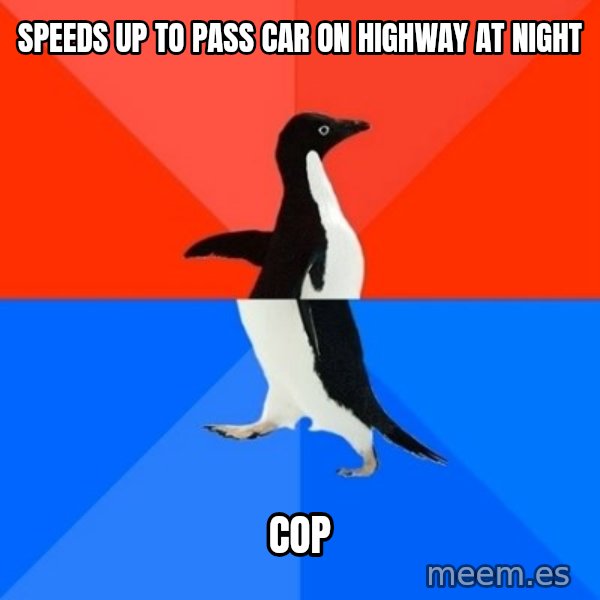 Socially Awesome Awkward Penguin meme: Speeds up to pass car on highway at night / cop