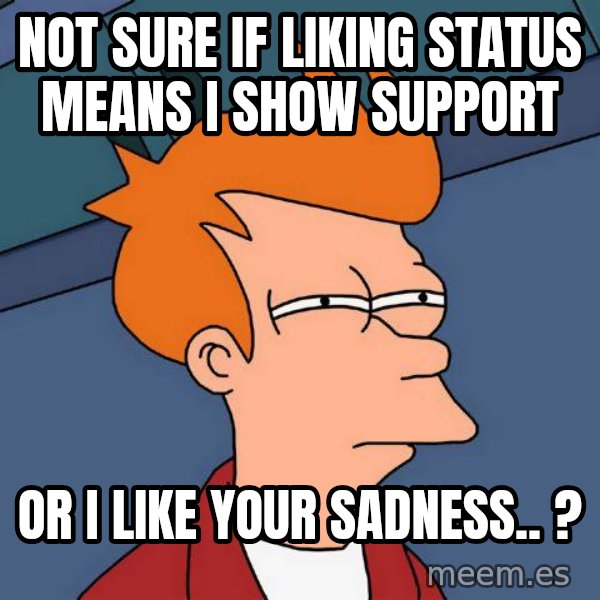 Futurama Fry meme: Not sure if liking status means i show support / or i like your sadness.. ?