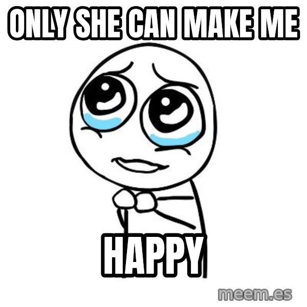 pleaseguy  meme: Only She Can Make Me / Happy