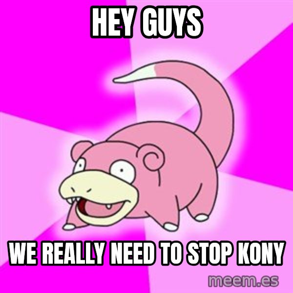 Slowpoke meme: hey guys / we really need to stop kony