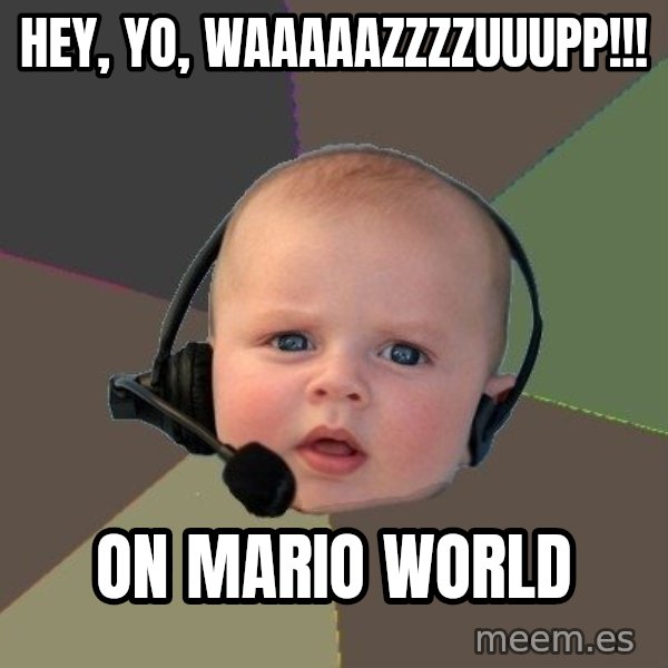 FPS N00b meme: Hey, Yo, Waaaaazzzzuuupp!!! / on mario world