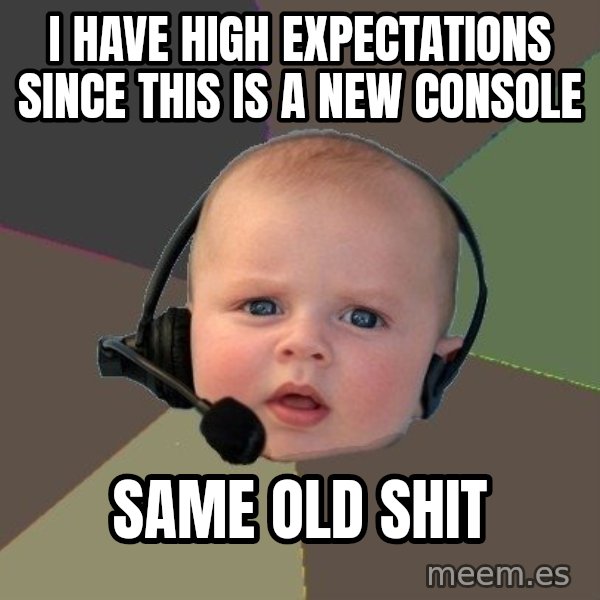 FPS N00b meme: I have high expectations since this is a new console / same old shit