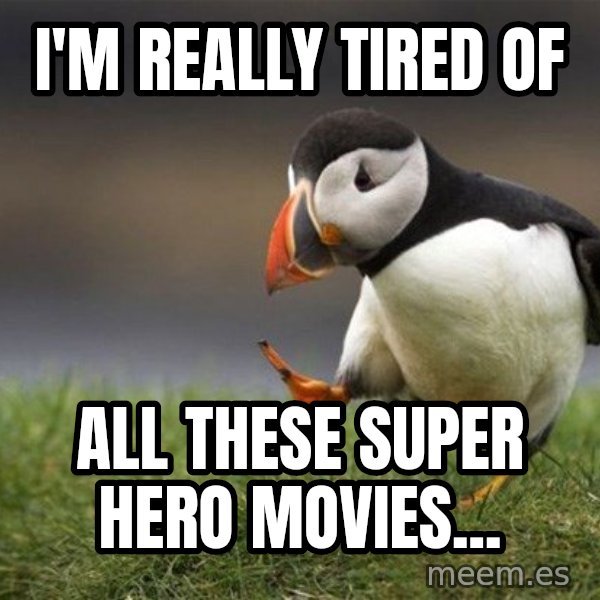 Unpopular Opinion Puffin meme: I'm really tired of / all these super hero movies...