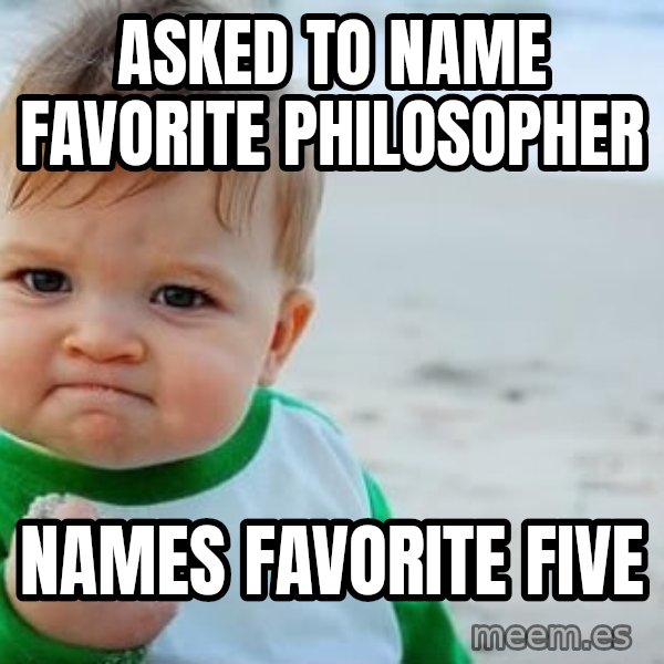Success Kid meme: Asked to name Favorite philosopher / names Favorite Five