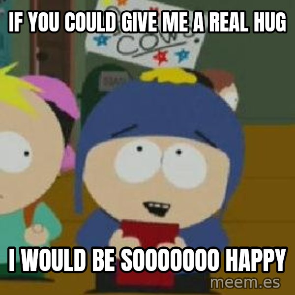 Craig would be so happy meme: If you could give me a real hug / I would be sooooooo happy