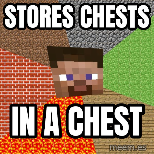 Minecraft Guy meme: stores chests / in a chest