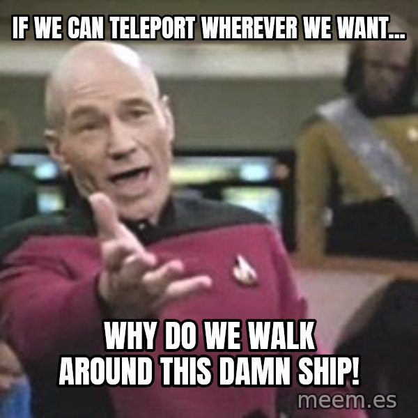 Captain Picard meme: If we can teleport wherever we want... / Why do we walk around this damn ship!