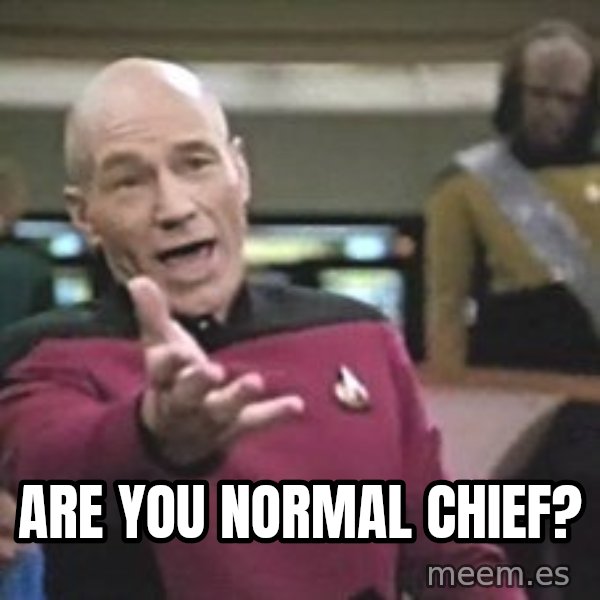Captain Picard meme: Are you normal chief?