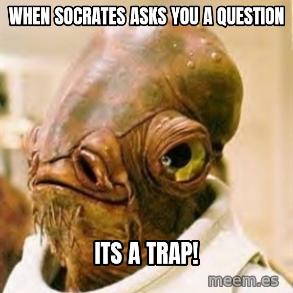 Its A Trap meme: When socrates asks you a question / Its a Trap!