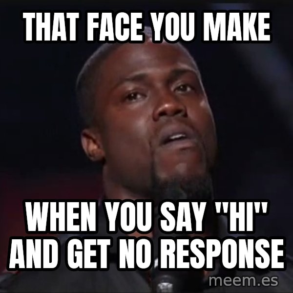 Kevin Hart Face meme: That face you make / when you say "hi" and get no response