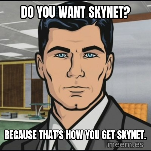 Archer meme: Do you want skynet? / Because that's how you get skynet.