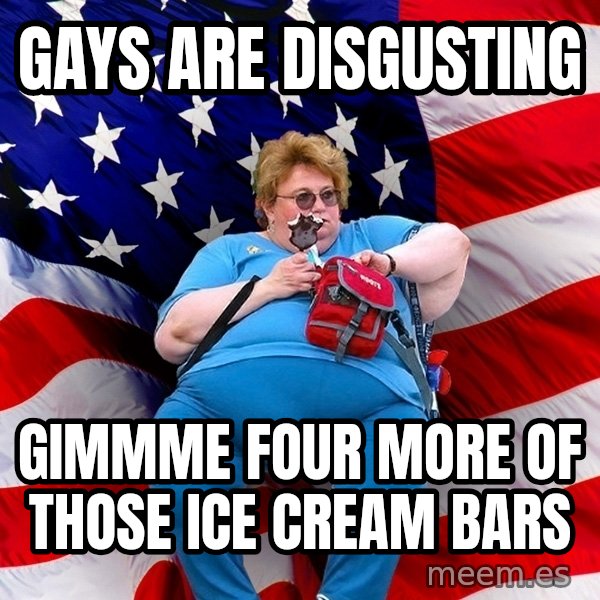 Obese American meme: Gays are disgusting / Gimmme four more of thOse ice cream bars