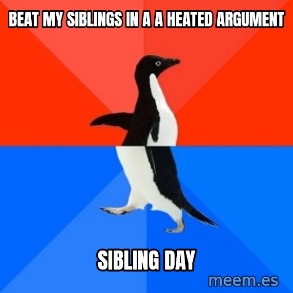 Socially Awesome Awkward Penguin meme: beat my siblings in a a heated argument / SIBLING day