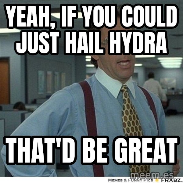 Yeah If You Could Just meme: Yeah, if you could just hail hydra / that'd be great