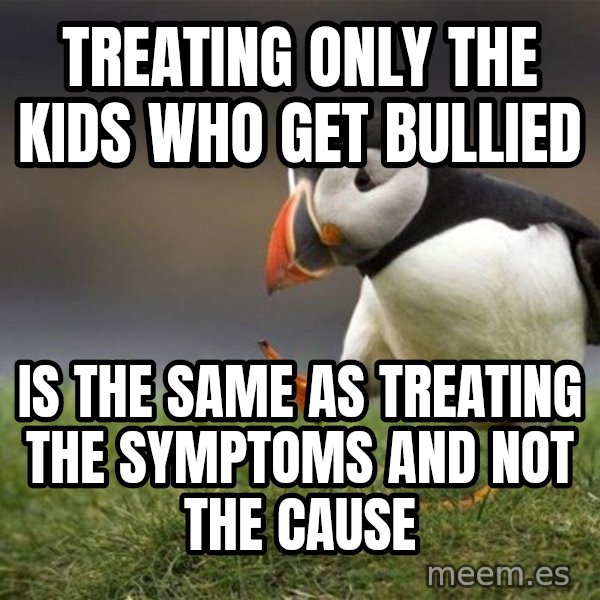 Unpopular Opinion Puffin meme: Treating only the kids who get bullied / Is the same as treating the symptoms and not the cause