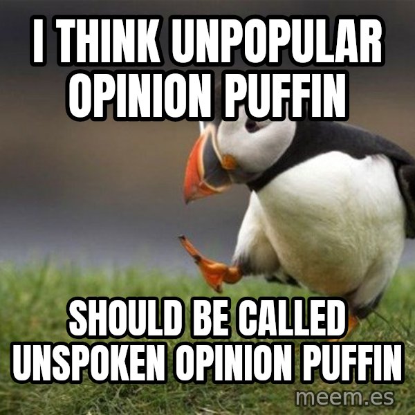 Unpopular Opinion Puffin meme: I think unpopular opinion puffin / should be called unspoken opinion puffin