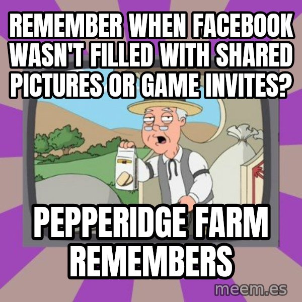 Pepperidge Farm Remembers FG meme: REmember when facebook wasn't filled with shared pictures or game invites? / Pepperidge Farm Remembers