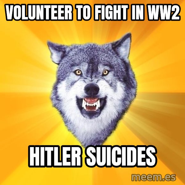 Courage Wolf meme: Volunteer to fight in ww2 / Hitler suicides