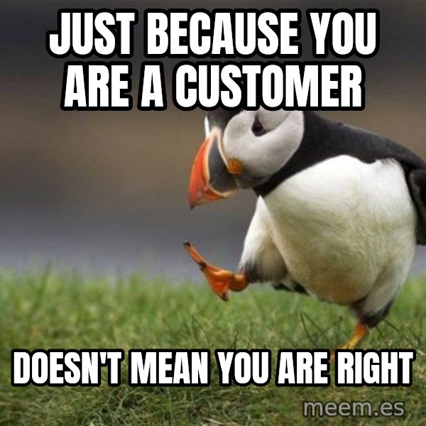Unpopular Opinion Puffin meme: Just because you are a customer / Doesn't mean you are right