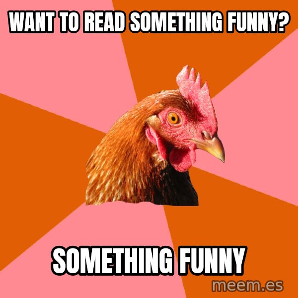 Anti Joke Chicken meme: Want to read something funny? / Something funny