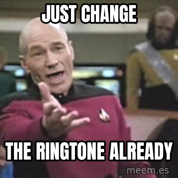 Captain Picard meme: just change / the ringtone already