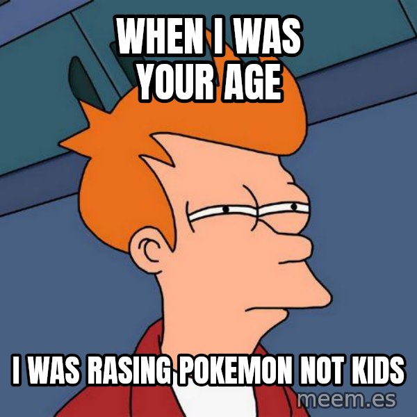 Futurama Fry meme: when i was your age / i was rasing pokemon not kids