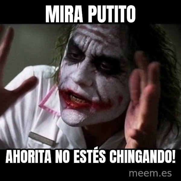 joker mind loss meme: Mira putito / ahorita no estés chingando!