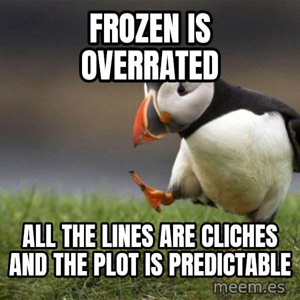 Unpopular Opinion Puffin meme: frozen is overrated / all the lines are cliches and the plot is predictable